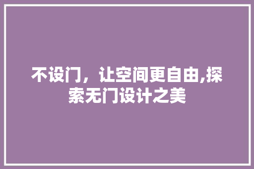 不设门，让空间更自由,探索无门设计之美