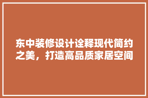 东中装修设计诠释现代简约之美，打造高品质家居空间 常见问题