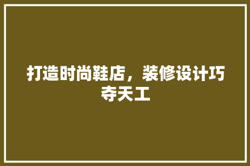 打造时尚鞋店，装修设计巧夺天工