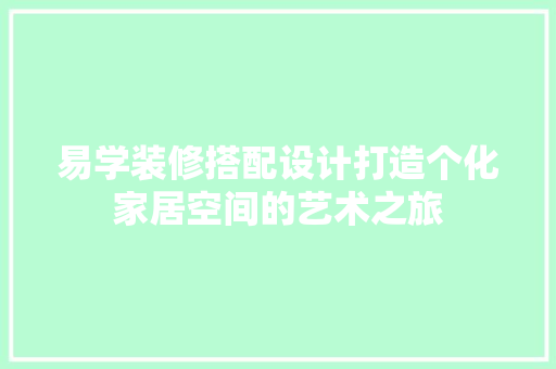 易学装修搭配设计打造个化家居空间的艺术之旅