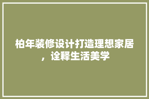 柏年装修设计打造理想家居，诠释生活美学 住宅建筑设计