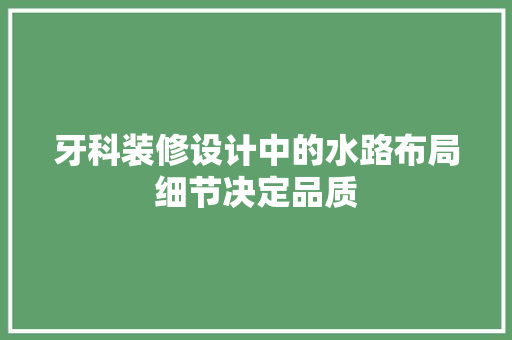 牙科装修设计中的水路布局细节决定品质 建筑设计