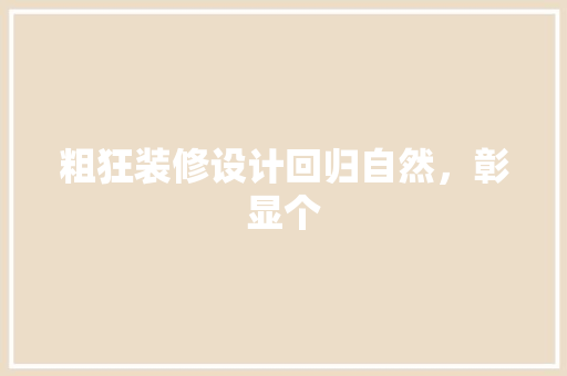 粗狂装修设计回归自然，彰显个