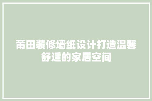 莆田装修墙纸设计打造温馨舒适的家居空间