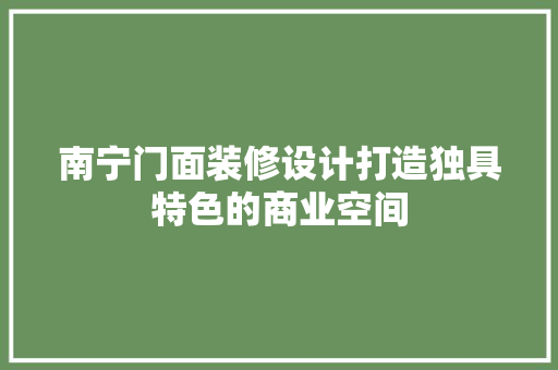 南宁门面装修设计打造独具特色的商业空间