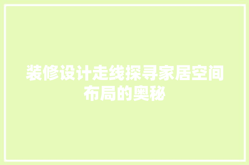装修设计走线探寻家居空间布局的奥秘