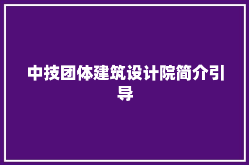 中技团体建筑设计院简介引导