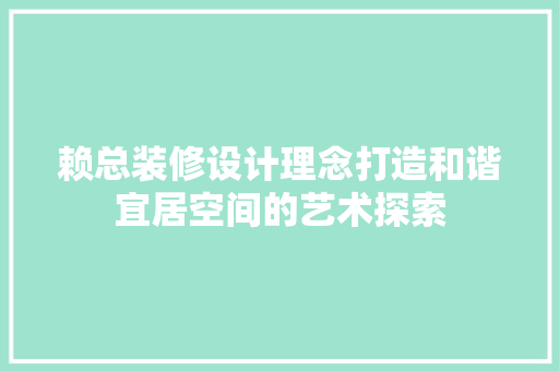 赖总装修设计理念打造和谐宜居空间的艺术探索