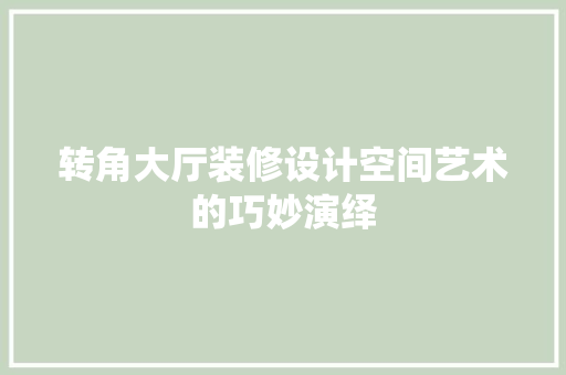 转角大厅装修设计空间艺术的巧妙演绎