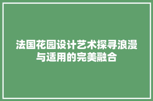 法国花园设计艺术探寻浪漫与适用的完美融合