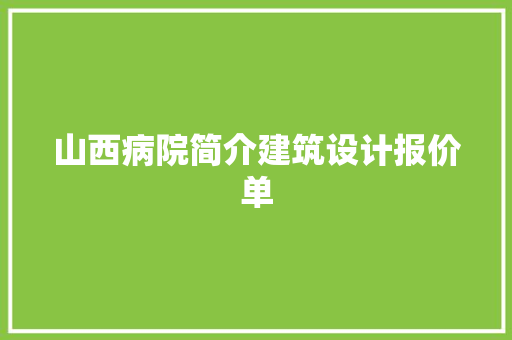 山西病院简介建筑设计报价单 新型材料