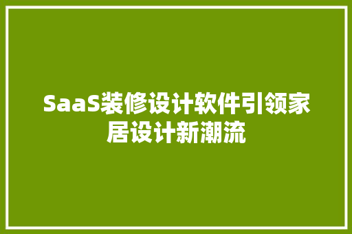 SaaS装修设计软件引领家居设计新潮流