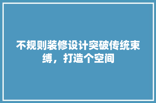 不规则装修设计突破传统束缚，打造个空间