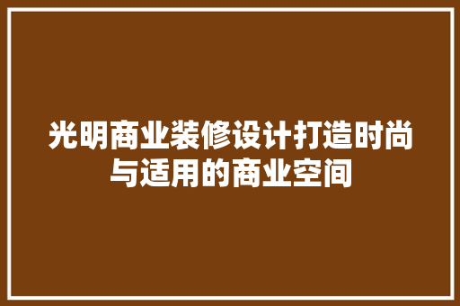 光明商业装修设计打造时尚与适用的商业空间