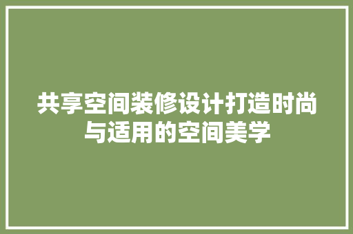 共享空间装修设计打造时尚与适用的空间美学 常见问题