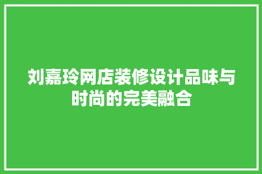 刘嘉玲网店装修设计品味与时尚的完美融合 建筑设计