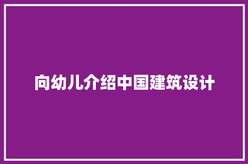 向幼儿介绍中国建筑设计 施工工艺