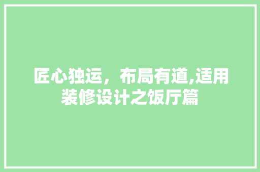 匠心独运，布局有道,适用装修设计之饭厅篇
