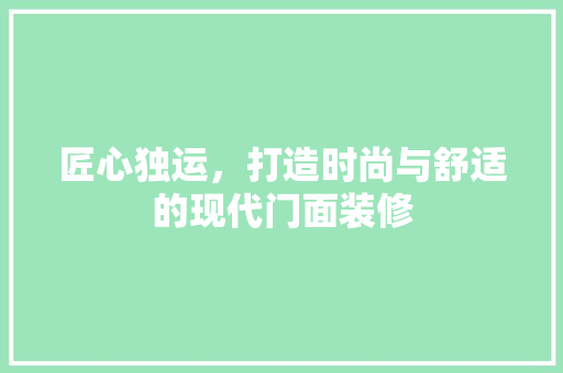 匠心独运，打造时尚与舒适的现代门面装修