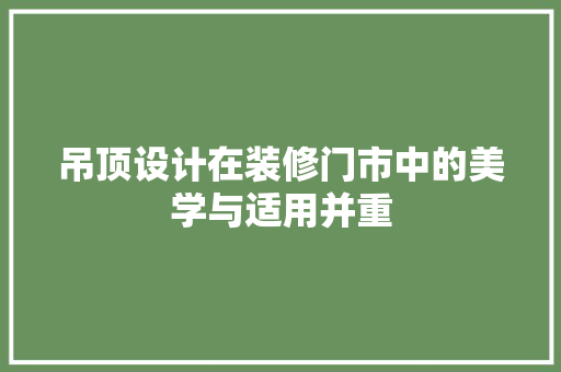 吊顶设计在装修门市中的美学与适用并重
