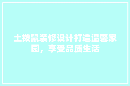 土拨鼠装修设计打造温馨家园，享受品质生活 建筑法规