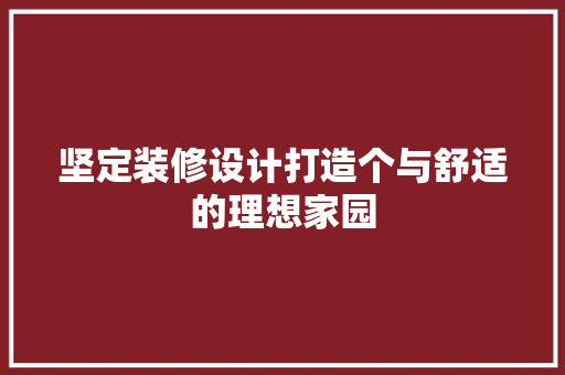 坚定装修设计打造个与舒适的理想家园