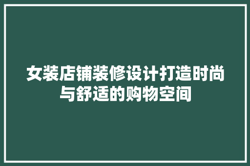 女装店铺装修设计打造时尚与舒适的购物空间