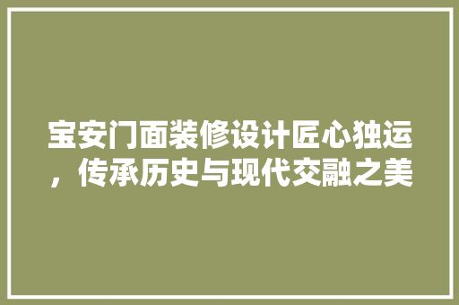 宝安门面装修设计匠心独运，传承历史与现代交融之美