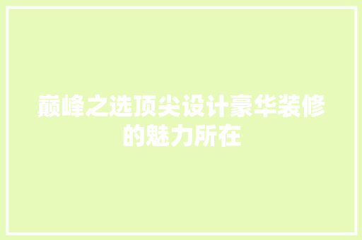巅峰之选顶尖设计豪华装修的魅力所在 建筑法规