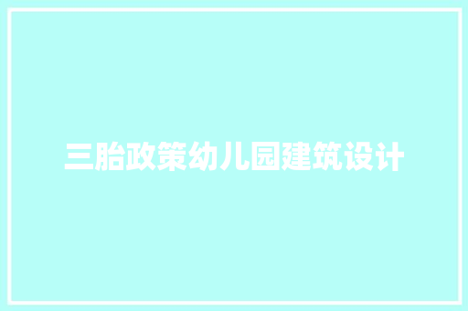 三胎政策幼儿园建筑设计 新型材料