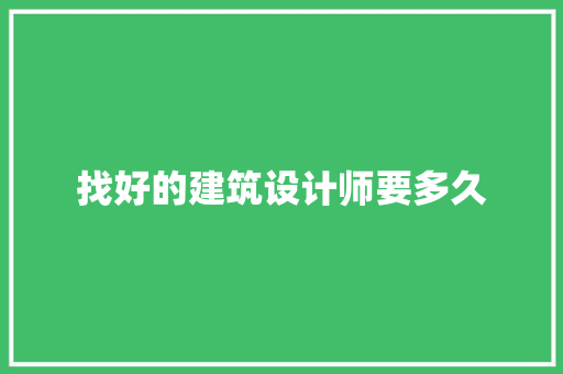 找好的建筑设计师要多久 施工技术