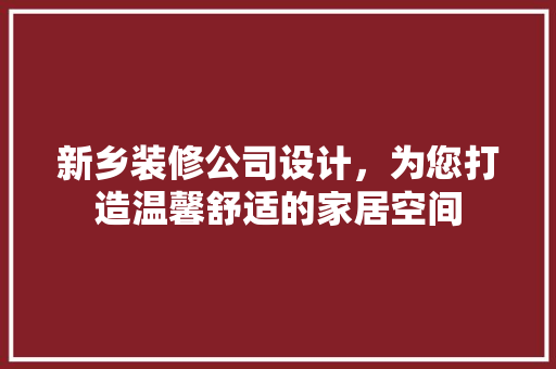 新乡装修公司设计，为您打造温馨舒适的家居空间