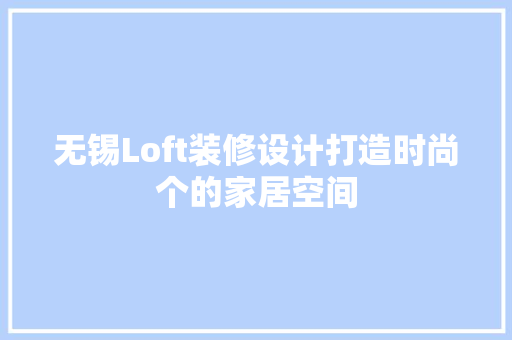 无锡Loft装修设计打造时尚个的家居空间