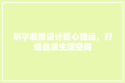 明宇装修设计匠心独运，打造品质生活空间 常见问题