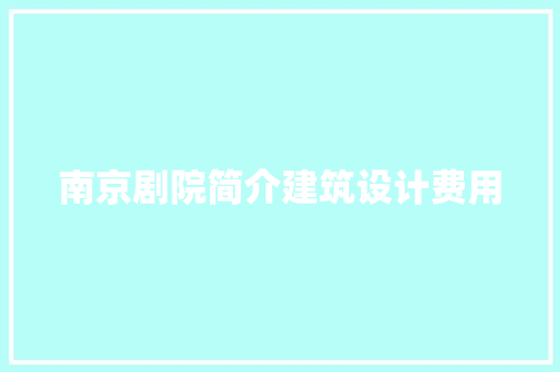 南京剧院简介建筑设计费用 公共建筑设计