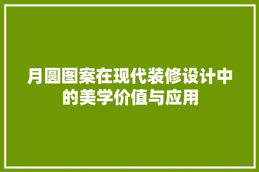 月圆图案在现代装修设计中的美学价值与应用