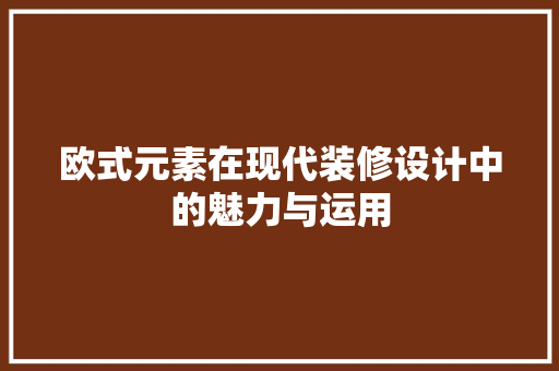 欧式元素在现代装修设计中的魅力与运用