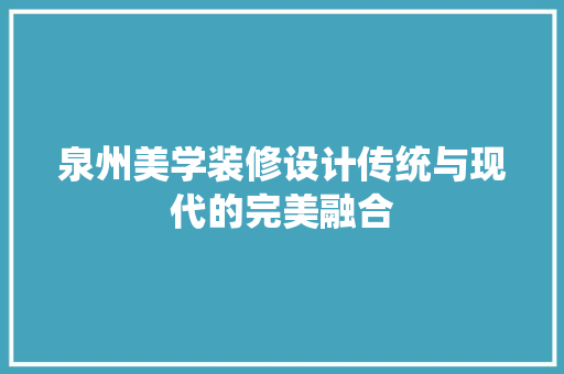 泉州美学装修设计传统与现代的完美融合