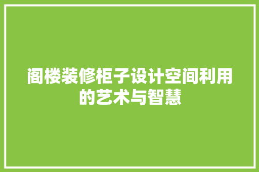 阁楼装修柜子设计空间利用的艺术与智慧