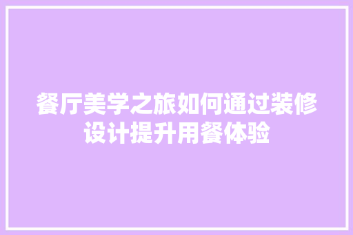 餐厅美学之旅如何通过装修设计提升用餐体验