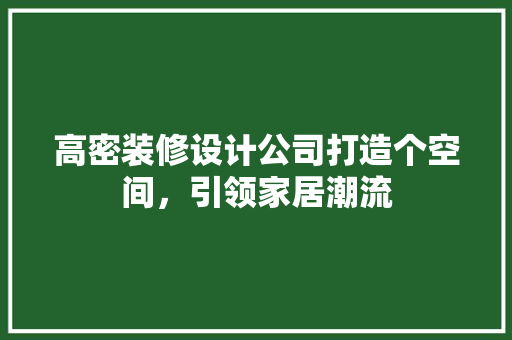 高密装修设计公司打造个空间，引领家居潮流