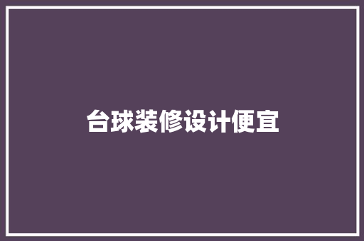 台球装修设计便宜 知识问答