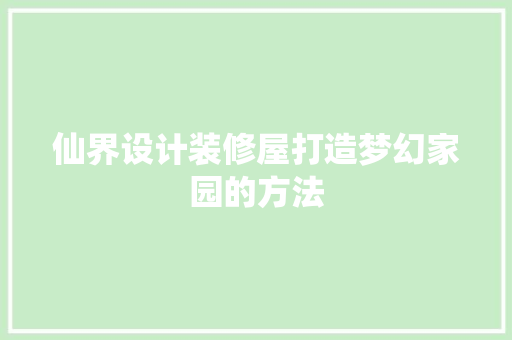 仙界设计装修屋打造梦幻家园的方法