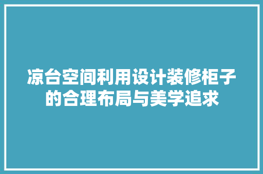 凉台空间利用设计装修柜子的合理布局与美学追求