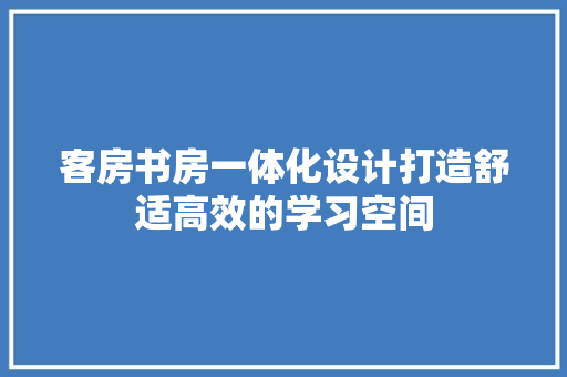 客房书房一体化设计打造舒适高效的学习空间 工艺流程