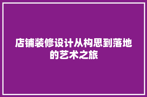 店铺装修设计从构思到落地的艺术之旅