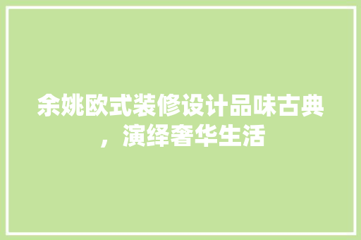 余姚欧式装修设计品味古典，演绎奢华生活
