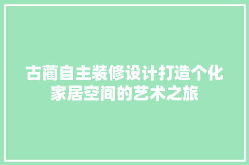 古蔺自主装修设计打造个化家居空间的艺术之旅 公共建筑设计