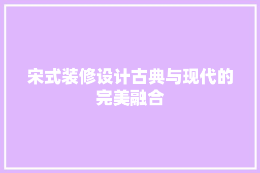 宋式装修设计古典与现代的完美融合 常用设备