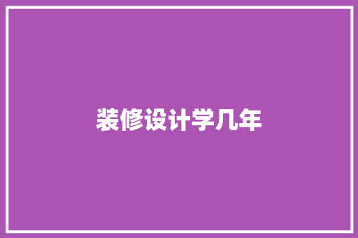装修设计学几年 施工管理